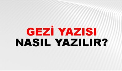 Gezi Yazısı Nasıl Yazılır?