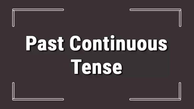 Past Continuous Tense (Geçmişte Devamlılık)