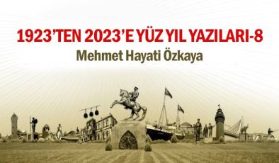 1923’TEN 2023’E YÜZ YIL YAZILARI-VIII