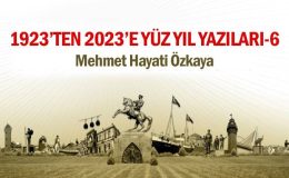 1923’ten 2023’e Yüz Yıl Yazıları-VI