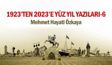 1923’ten 2023’e Yüz Yıl Yazıları-VI