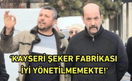 İsmail Salep: “Kayseri Şeker Fabrikası İyi Yönetilemiyor