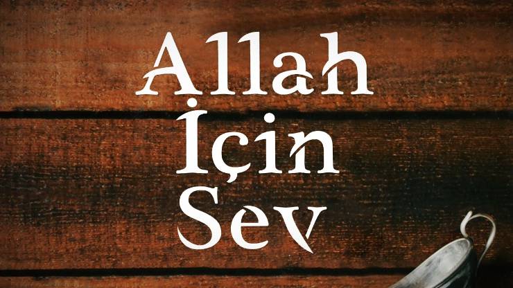 Allah İçin Yaşanan Sevgi Süresiz ve Sonsuzdur