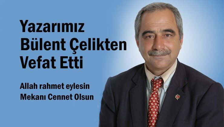 Yazarımız Bülent Çelikten Vefat Etti