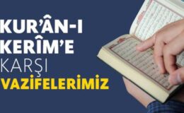 Kur’an-ı Kerim’e Karşı Görevlerimiz