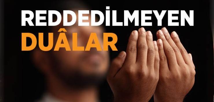 Reddedilmeyen 4 Dua Reddedilmeyecek dualar nelerdir?