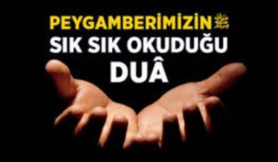 Peygamberimizin çok sık ettiği dua