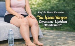Prof. Dr. Ahmet Karacalar: “Su İçsem Yarıyor Diyorsanız Lipödem Olabilirsiniz”