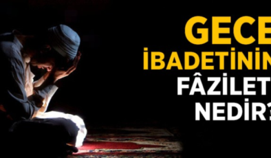Gece Kalkıp İbadet Yapmak Gece İbadetinin Fazileti ve Hadisler