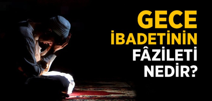 Gece Kalkıp İbadet Yapmak Gece İbadetinin Fazileti ve Hadisler