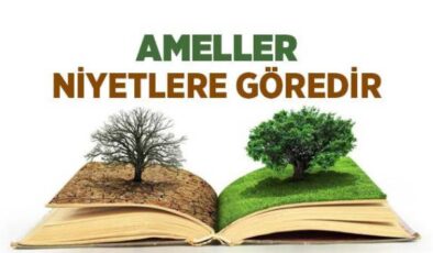 Ameller Niyetlere Göredir (Hadis-i Şerif İncelemesi ve Anlamı)