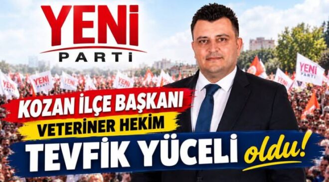 Tevfik Yüceli YENİ Parti Kozan İlçe Başkanı Seçildi