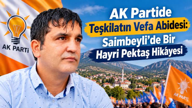 AK Partide Teşkilatın Vefa Abidesi Saimbeyli’de Bir Hayri Pektaş Hikâyesi
