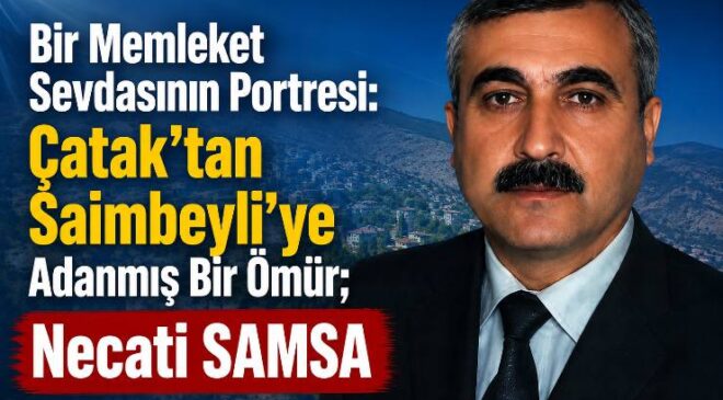 Bir Memleket Sevdasının Portresi: Çatak’tan Saimbeyli’ye Adanmış Bir Ömür; Necati SAMSA
