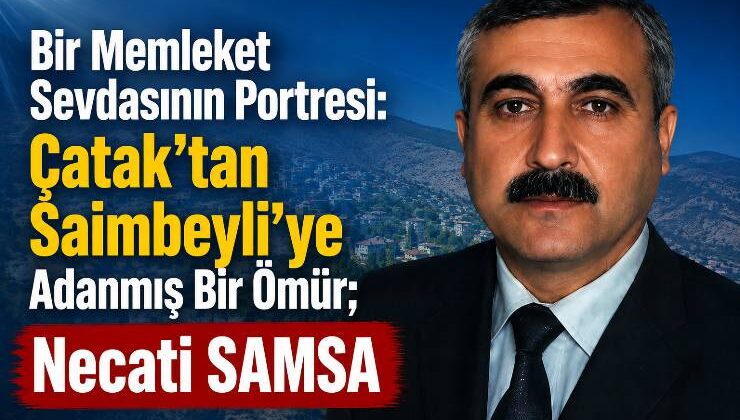 Bir Memleket Sevdasının Portresi: Çatak’tan Saimbeyli’ye Adanmış Bir Ömür; Necati SAMSA
