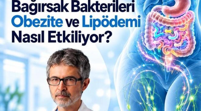 Bağırsak Bakterileri Obezite ve Lipödemi Nasıl Etkiliyor? Prof. Dr. Ahmet Karacalar Açıkladı